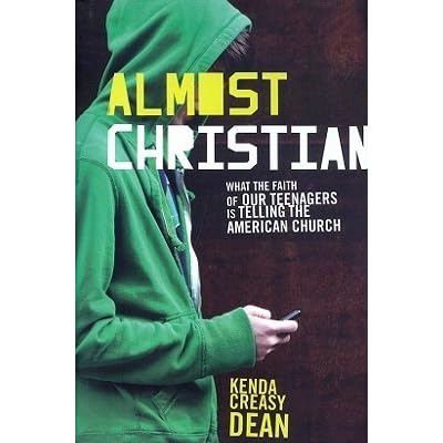 Almost Christian What The Faith Of Our Teenagers Is Telling The American Church By Kenda Creasy Dean