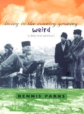 Living In The Country Growing Weird: A Deep Rural Adventure (Paperback)