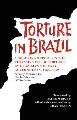 Torture in Brazil: A Shocking Report on the Pervasive Use of Torture by Brazilian Military Governments, 1964-1979, Secretly Prepared by the Archiodese of São Paulo (LLILAS Special Publications)