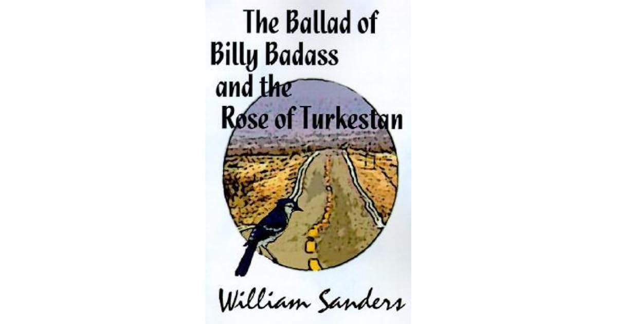 The Ballad of Billy Badass and the Rose of Turkestan by William Sanders