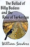 The Ballad of Billy Badass and the Rose of Turkestan by William   Sanders