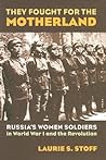 They Fought for the Motherland: Russia's Women Soldiers in World War I and the Revolution (Modern War Studies)