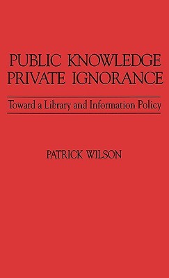 Public Knowledge, Private Ignorance: Toward a Library and Information Policy (Contributions in Librarianship and Information Science)
