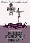 Orthodox & Roman Catholic Christianity (Religion, Scriptures, and Spirituality) Orthodox & Roman Catholic Christianity (Religion, Scriptures, and Spirituality)