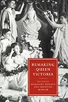 Remaking Queen Victoria (Cambridge Studies in Nineteenth-Century Literature and Culture, Series Number 10)