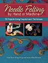 Needle Felting by Hand or Machine: 15 Projects Using Easy-to-Learn Techniques Needle Felting by Hand or Machine: 15 Projects Using Easy-to-Learn Techniques