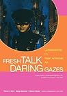 Fresh Talk/Daring Gazes: Conversations on Asian American Art Fresh Talk/Daring Gazes: Conversations on Asian American Art