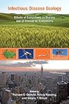 Infectious Disease Ecology: Effects of Ecosystems on Disease and of Disease on Ecosystems Infectious Disease Ecology: Effects of Ecosystems on Disease and of Disease on Ecosystems