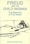 Freud and the Child Woman: The Memoirs of Fritz Wittels Freud and the Child Woman: The Memoirs of Fritz Wittels