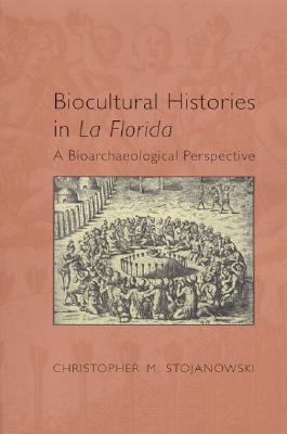 Biocultural Histories in La Florida: A Bioarchaeological Perspective (Hardcover)