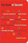 The Book of Secrets: Esoteric Societies and Holy Orders, Luminaries and Seers, Symbols and Rituals, and the Key Concepts of Occult Sciences Through the Ages and Around the World