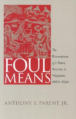 Foul Means: The Formation of a Slave Society in Virginia, 1660-1740 (Published by the Omohundro Institute of Early American History and Culture and ... History and culture, Williamsburg, Virginia)