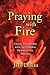Praying With Fire: Change Y...