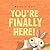 You're Finally Here! (You’r...