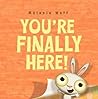 You're Finally Here! by Mélanie Watt