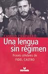 Una lengua sin regimen/ A Language Without the Regime: Frases celebres de Fidel Castro/ Famous Phrases of Fidel Castro (Spanish Edition) Una lengua sin regimen/ A Language Without the Regime: Frases celebres de Fidel Castro/ Famous Phrases of Fidel Castro (Spanish Edition)