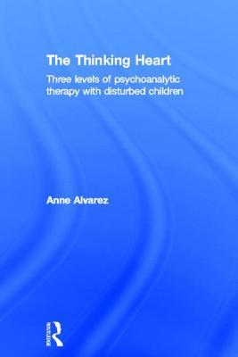 The Thinking Heart: Three levels of psychoanalytic therapy with disturbed children (Hardcover)