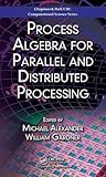 Process Algebra for Parallel and Distributed Processing (Chapman & Hall/CRC Computational Science)