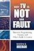 Why TV Is Not Our Fault: Television Programming, Viewers, and Who's Really in Control (Critical Media Studies) (Critical Media Studies: Institutions, Politics, and Culture)