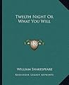 Twelth Night Or What You Will by William Shakespeare