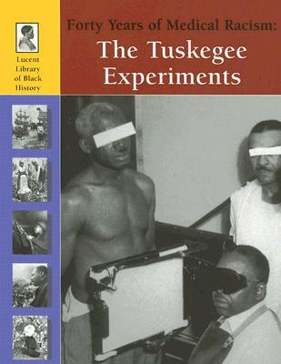 The Tuskegee Experiments: Forty Years of Medical Racism (Lucent Library of Black History)