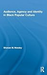 Audience, Agency and Identity in Black Popular Culture (Studies in African American History and Culture) Audience, Agency and Identity in Black Popular Culture (Studies in African American History and Culture)