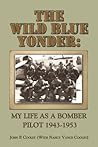 The Wild Blue Yonder: My Life As a Bomber Pilot 1943-1953