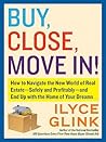 Buy, Close, Move In!: How to Navigate the New World of Real Estate―Safely and Profitably―and End Up with the Home of Your Dreams – Mastering Home Ownership in a Changed Market