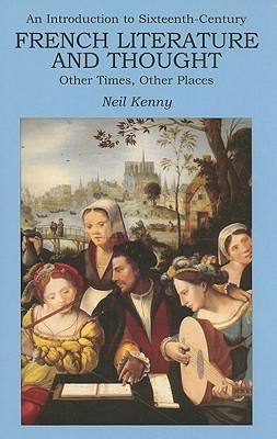 Introduction to 16th-century French Literature and Thought, An: Other Times, Other Places (New Readings)