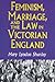 Feminism, Marriage, and the Law in Victorian England, 1850-1895