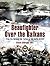 BEAUFIGHTER OVER THE BALKANS by Steve Stevens DFC