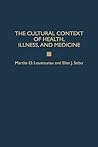 The Cultural Context of Health, Illness, and Medicine: