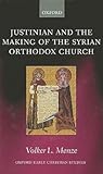 Justinian and the Making of the Syrian Orthodox Church (Oxford Early Christian Studies) Justinian and the Making of the Syrian Orthodox Church (Oxford Early Christian Studies)