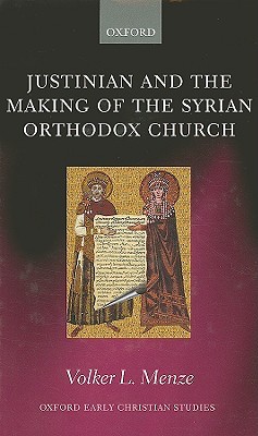 Justinian and the Making of the Syrian Orthodox Church (Oxford Early Christian Studies)