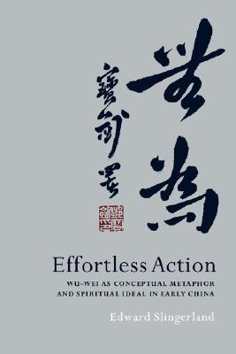 Effortless Action: Wu-wei As Conceptual Metaphor and Spiritual Ideal in Early China (Paperback)