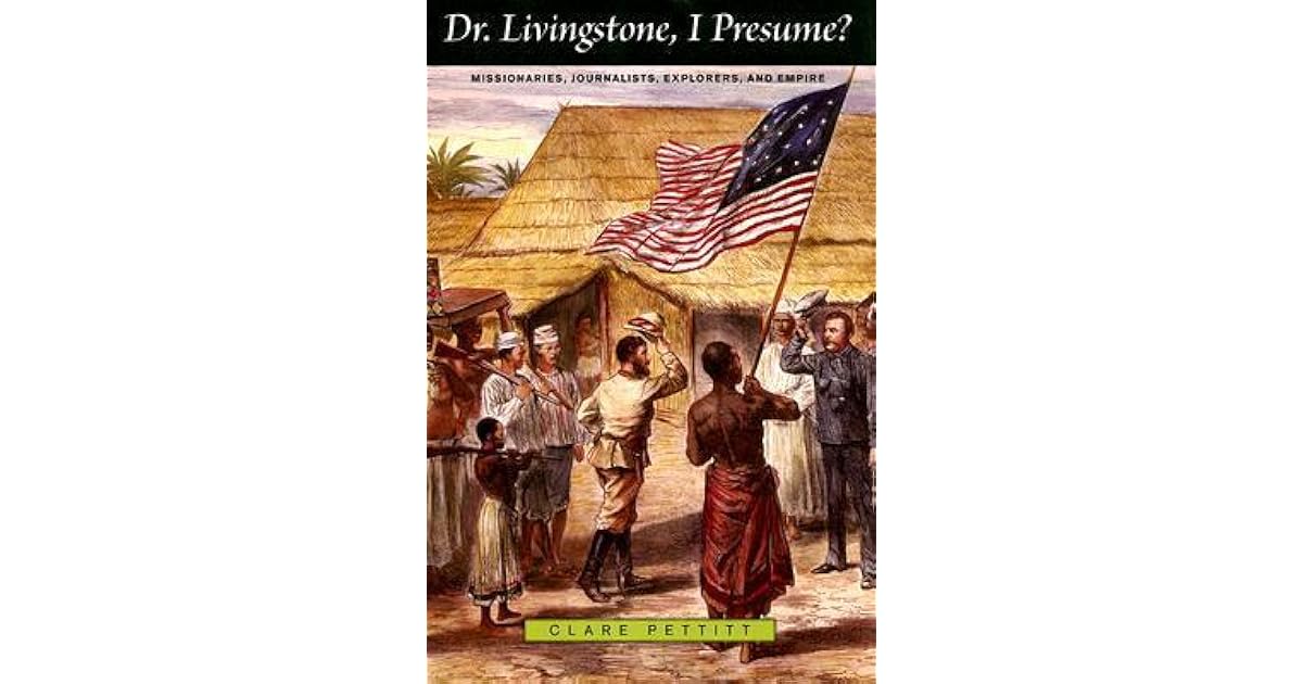 Dr. Livingstone, I Presume? Missionaries, Journalists, Explorers, and