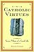 The Catholic Virtues: Seven...
