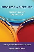 Progress in Bioethics: Science, Policy, and Politics