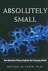 Absolutely Small: How Quantum Theory Explains Our Everyday World