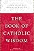 The Book of Catholic Wisdom: 2000 Years of Spiritual Writing