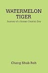Watermelon Tiger: Journey of a Korean Country Boy Watermelon Tiger: Journey of a Korean Country Boy