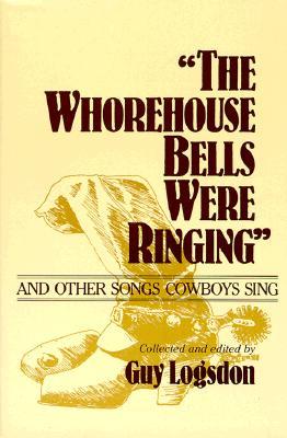 "The Whorehouse Bells Were Ringing" and Other Songs Cowboys Sing (Music in American Life)