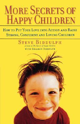More Secrets of Happy Children: Embrace Your Power as a Parent--and Help Your Children be Confident, Positive, Well-Adjusted and Happy (Paperback)