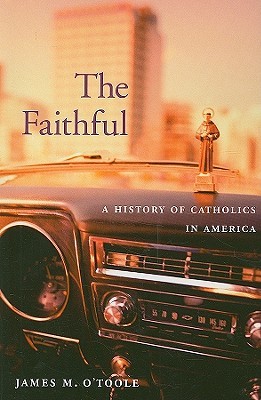The Faithful: A History of Catholics in America (Paperback)