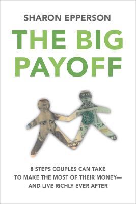 The Big Payoff: 8 Steps Couples Can Take to Make the Most of Their Money--and Live Richly Ever After (Hardcover)