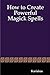 How to Create Powerful Magick Spells