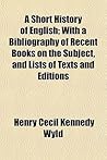 A Short History of English; With a Bibliography of Recent Books on the Subject, and Lists of Texts and Editions