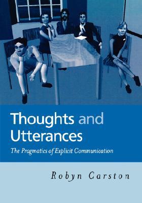 Thoughts and Utterances: The Pragmatics of Explicit Communication (Paperback)