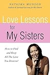 LOVE LESSONS FOR MY SISTERS: HOW TO FIND AND KEEP ALL THE LOVE YOU DESERVE!