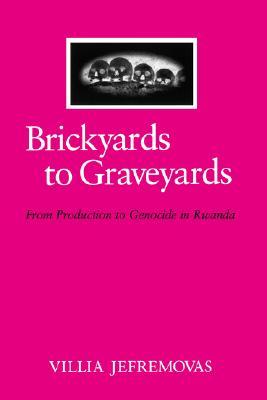 Brickyards to Graveyards:From Production to Genocide in Rwanda (S.U.N.Y. Series in Anthropology of Work)